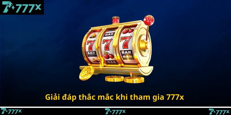 Giải đáp thắc mắc khi tham gia 777x